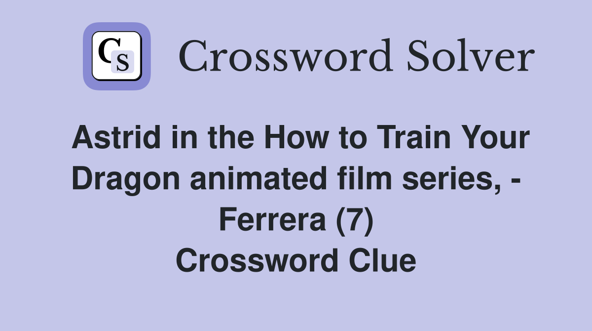 Astrid in the How to Train Your Dragon animated film series, Ferrera